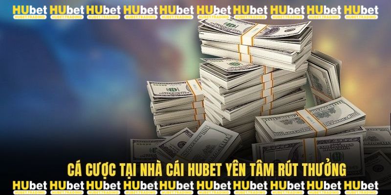 Cá cược tại nhà cái Hubet yên tâm rút thưởng