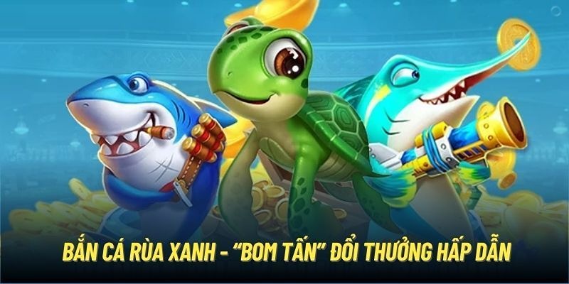 Bắn cá rùa xanh