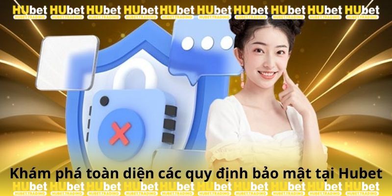 Khám phá toàn diện các quy định bảo mật tại Hubet