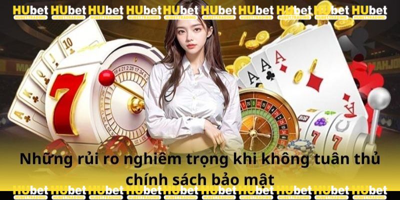 Những rủi ro nghiêm trọng khi không tuân theo chính sách bảo mật